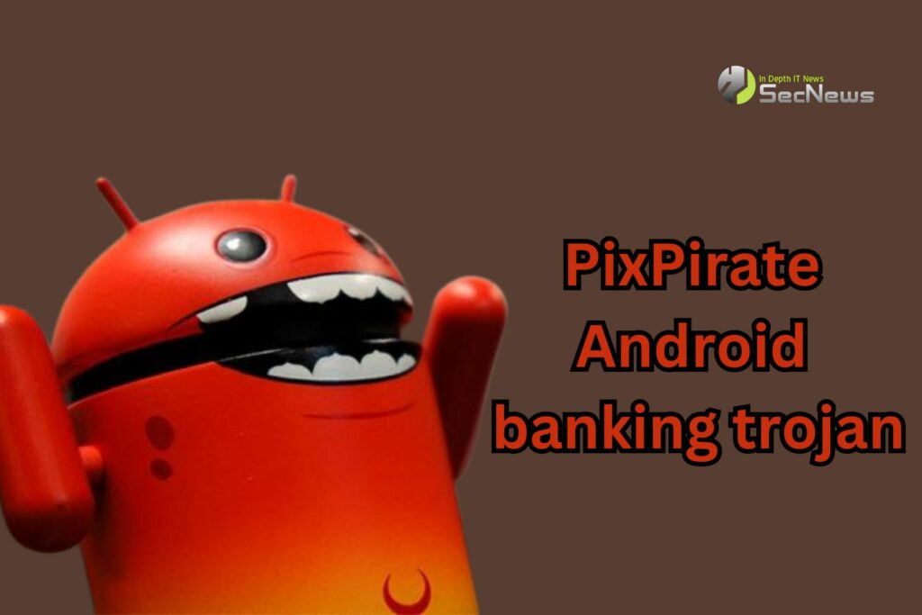 PixPirate Android banking trojan